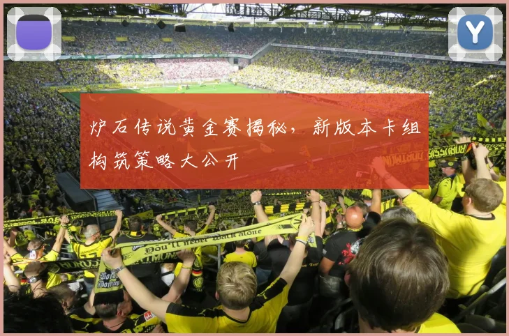 炉石传说黄金赛揭秘,新版本卡组构筑策略大公开