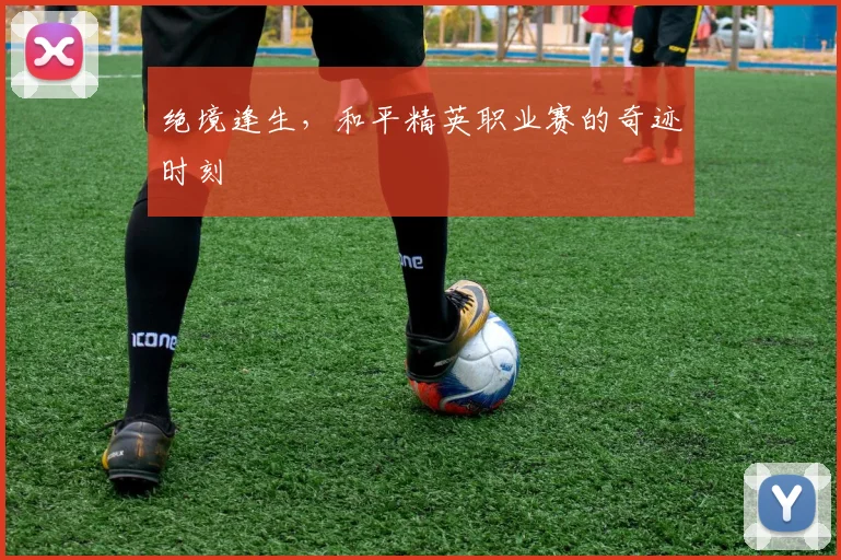 绝境逢生，和平精英职业赛的奇迹时刻